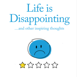 Life Is Disappointing and Other Inspiring Thoughts